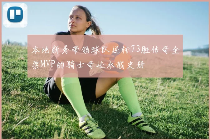 本地新秀带领球队逆转73胜传奇全票MVP的骑士奇迹永载史册